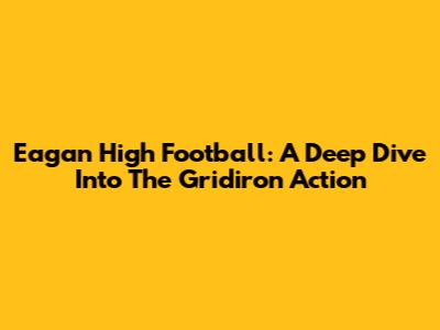 Eagan High Football: A Deep Dive Into The Gridiron Action