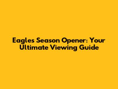 Eagles Season Opener: Your Ultimate Viewing Guide