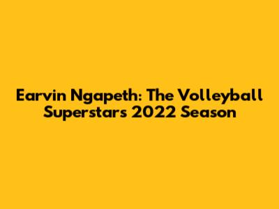 Earvin Ngapeth: The Volleyball Superstar's 2022 Season