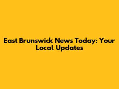 East Brunswick News Today: Your Local Updates
