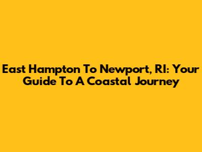 East Hampton To Newport, RI: Your Guide To A Coastal Journey