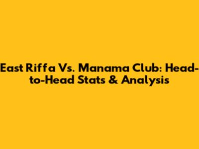 East Riffa Vs. Manama Club: Head-to-Head Stats & Analysis
