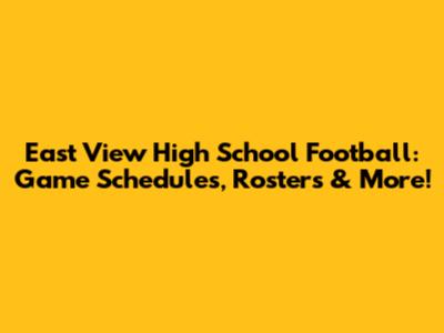 East View High School Football: Game Schedules, Rosters & More!