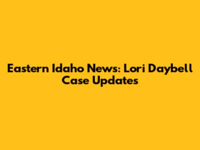 Eastern Idaho News: Lori Daybell Case Updates