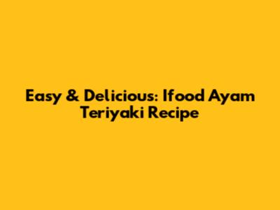 Easy & Delicious: Ifood Ayam Teriyaki Recipe