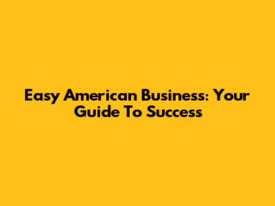 Easy American Business: Your Guide To Success