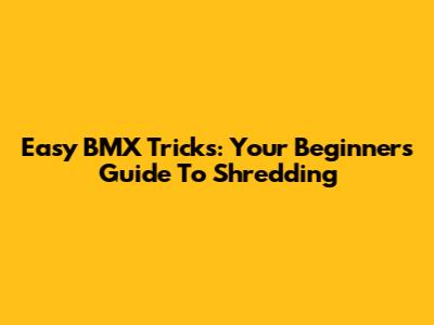 Easy BMX Tricks: Your Beginner's Guide To Shredding