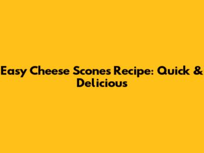 Easy Cheese Scones Recipe: Quick & Delicious