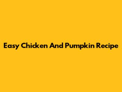 Easy Chicken And Pumpkin Recipe