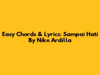 Easy Chords & Lyrics: 'Sampai Hati' By Nike Ardilla