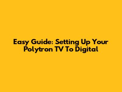 Easy Guide: Setting Up Your Polytron TV To Digital