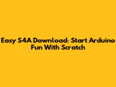 Easy S4A Download: Start Arduino Fun With Scratch