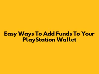 Easy Ways To Add Funds To Your PlayStation Wallet