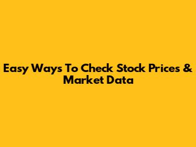 Easy Ways To Check Stock Prices & Market Data
