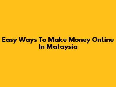 Easy Ways To Make Money Online In Malaysia