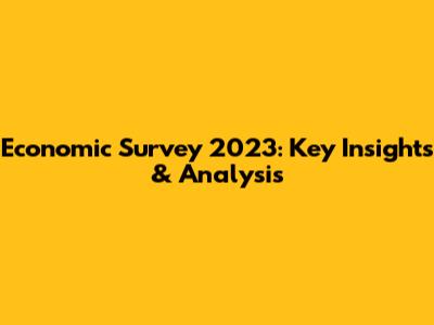 Economic Survey 2023: Key Insights & Analysis