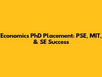 Economics PhD Placement: PSE, MIT, & SE Success