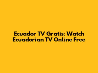Ecuador TV Gratis: Watch Ecuadorian TV Online Free