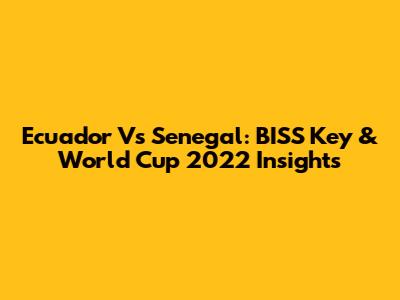 Ecuador Vs Senegal: BISS Key & World Cup 2022 Insights