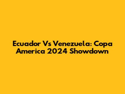 Ecuador Vs Venezuela: Copa America 2024 Showdown