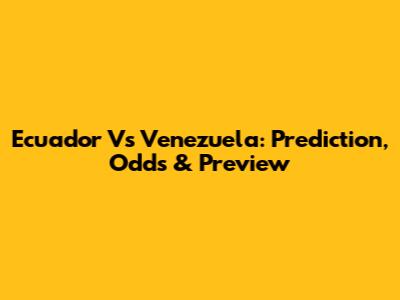Ecuador Vs Venezuela: Prediction, Odds & Preview