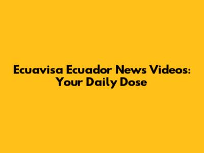 Ecuavisa Ecuador News Videos: Your Daily Dose