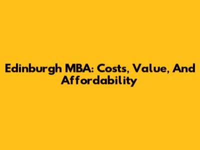 Edinburgh MBA: Costs, Value, And Affordability