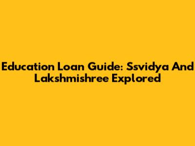 Education Loan Guide: Ssvidya And Lakshmishree Explored