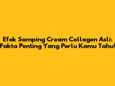 Efek Samping Cream Collagen Asli: Fakta Penting Yang Perlu Kamu Tahu!