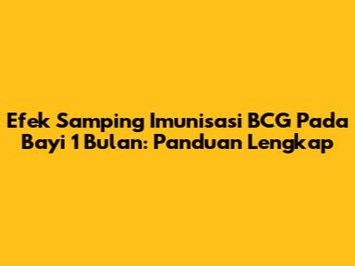 Efek Samping Imunisasi BCG Pada Bayi 1 Bulan: Panduan Lengkap
