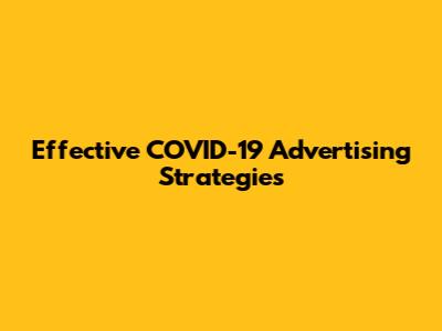 Effective COVID-19 Advertising Strategies