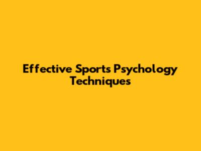Effective Sports Psychology Techniques