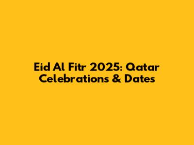 Eid Al Fitr 2025: Qatar Celebrations & Dates