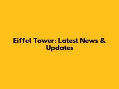 Eiffel Tower: Latest News & Updates