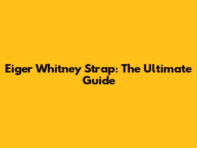 Eiger Whitney Strap: The Ultimate Guide
