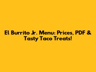 El Burrito Jr. Menu: Prices, PDF & Tasty Taco Treats!