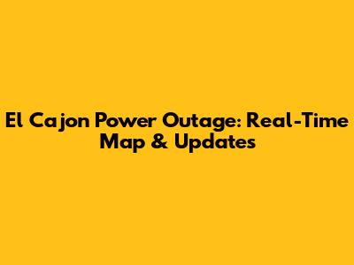 El Cajon Power Outage: Real-Time Map & Updates