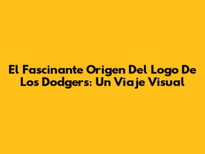 El Fascinante Origen Del Logo De Los Dodgers: Un Viaje Visual
