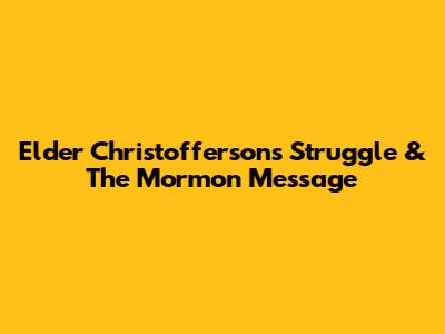 Elder Christofferson's Struggle & The Mormon Message