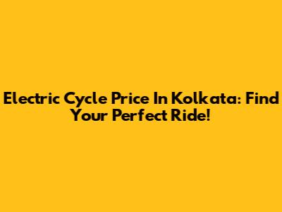Electric Cycle Price In Kolkata: Find Your Perfect Ride!