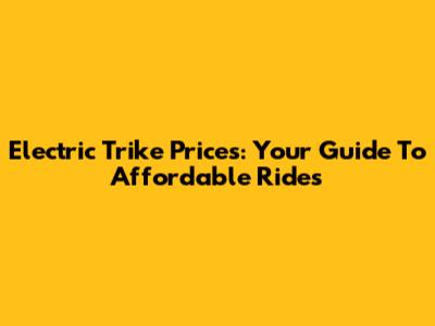 Electric Trike Prices: Your Guide To Affordable Rides