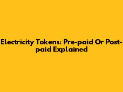 Electricity Tokens: Pre-paid Or Post-paid Explained