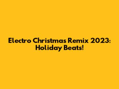 Electro Christmas Remix 2023: Holiday Beats!