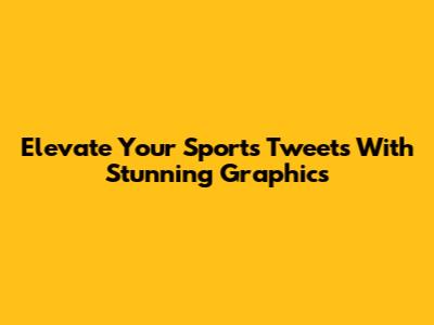 Elevate Your Sports Tweets With Stunning Graphics