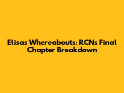 Elisa's Whereabouts: RCN's Final Chapter Breakdown