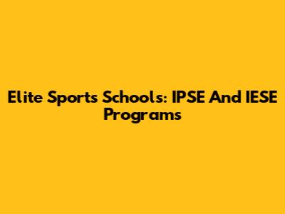 Elite Sports Schools: IPSE And IESE Programs
