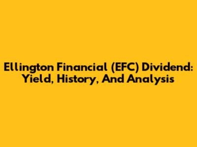 Ellington Financial (EFC) Dividend: Yield, History, And Analysis