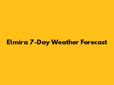 Elmira 7-Day Weather Forecast