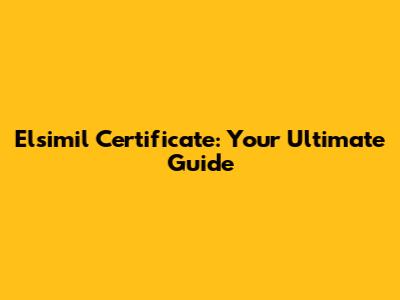 Elsimil Certificate: Your Ultimate Guide