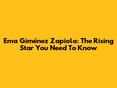 Ema Giménez Zapiola: The Rising Star You Need To Know
